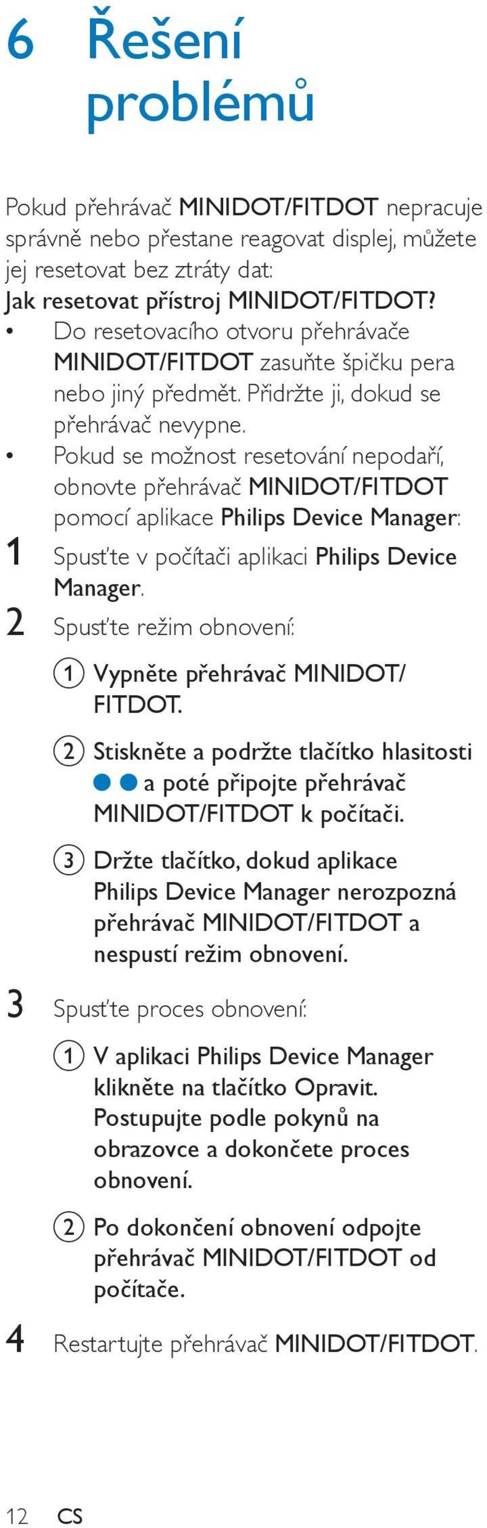 Pokud se možnost resetování nepodaří, obnovte přehrávač MINIDOT/FITDOT pomocí aplikace Philips Device Manager: 1 Spusťte v počítači aplikaci Philips Device Manager.