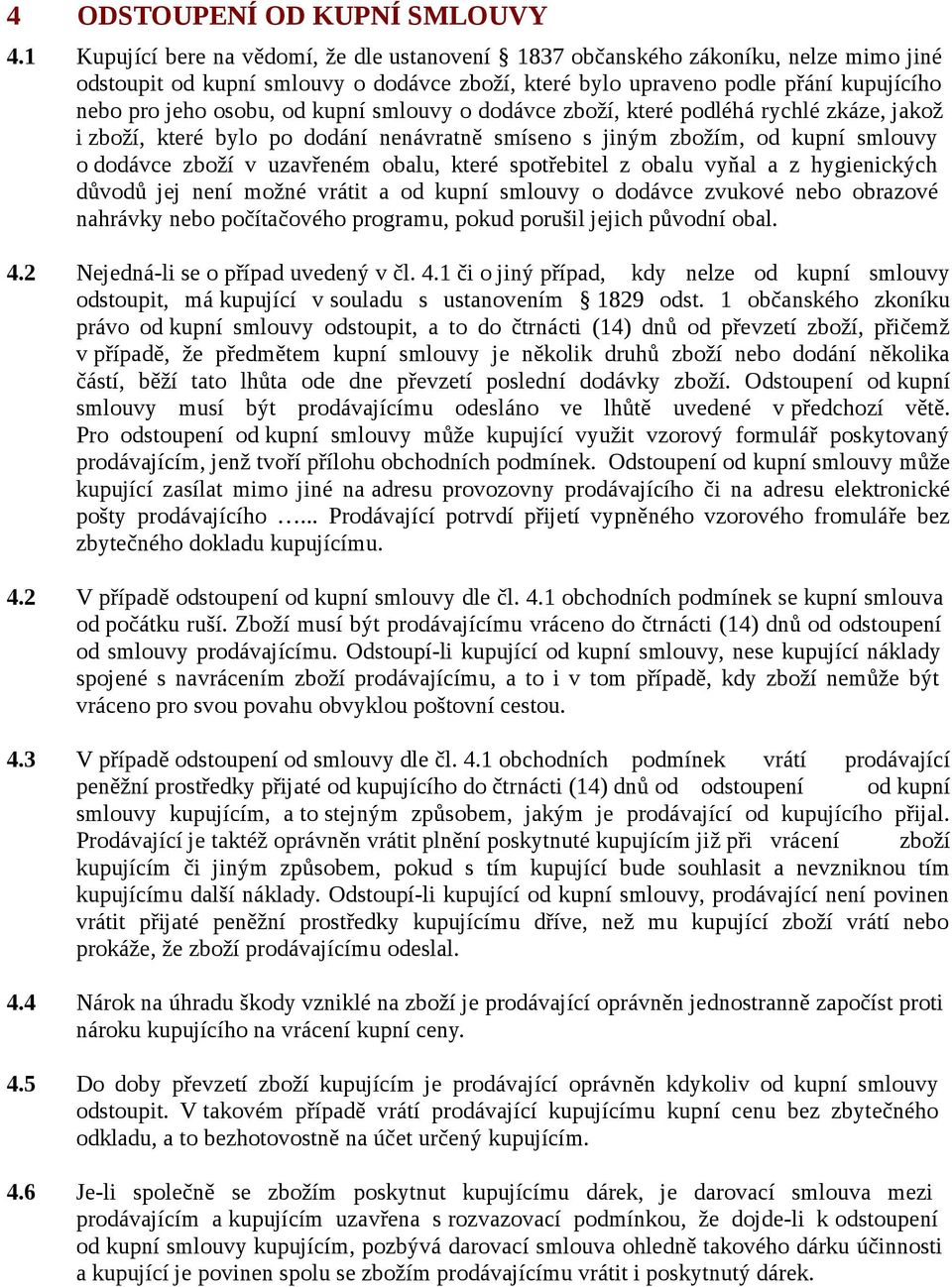 kupní smlouvy o dodávce zboží, které podléhá rychlé zkáze, jakož i zboží, které bylo po dodání nenávratně smíseno s jiným zbožím, od kupní smlouvy o dodávce zboží v uzavřeném obalu, které spotřebitel