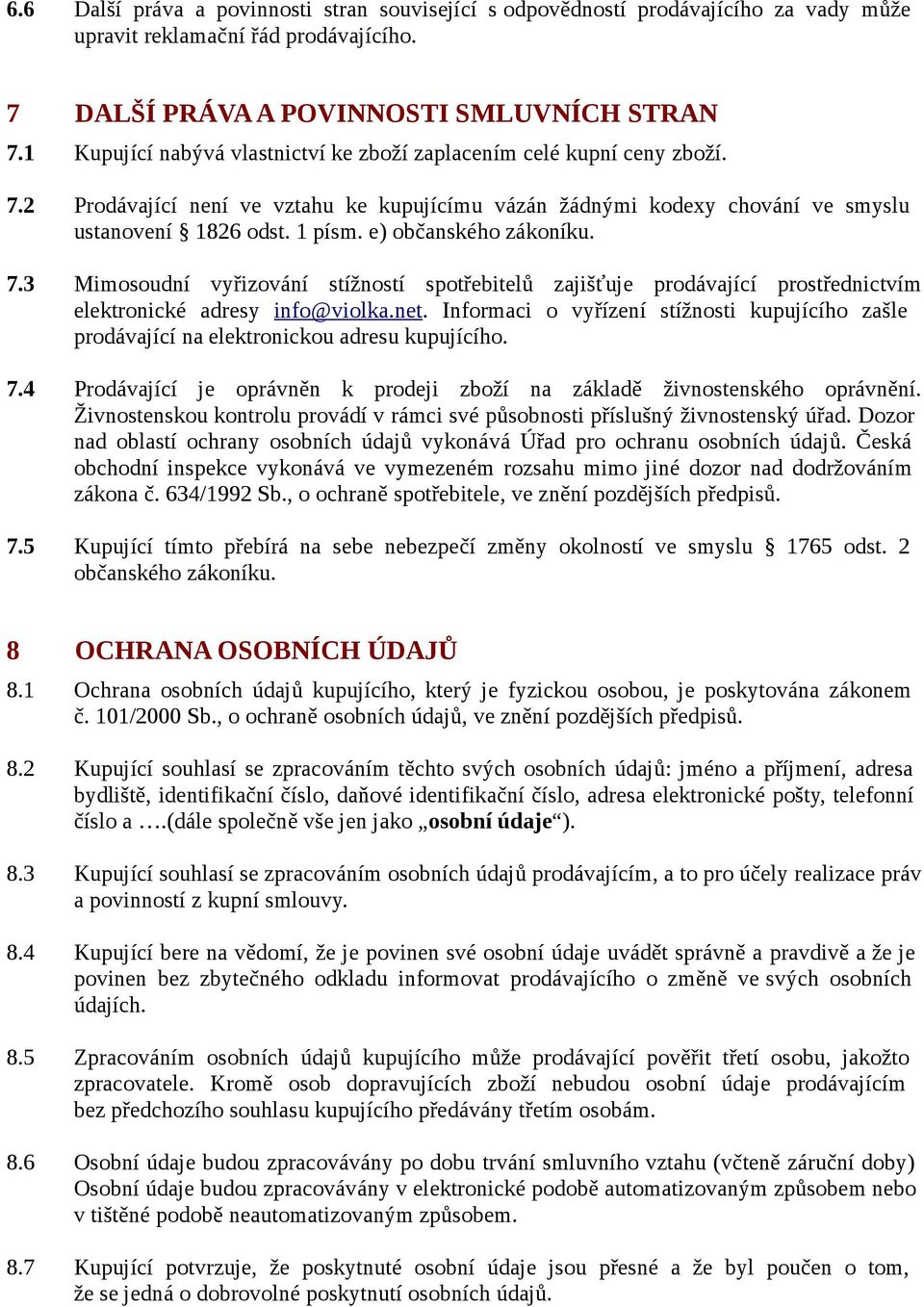 e) občanského zákoníku. 7.3 Mimosoudní vyřizování stížností spotřebitelů zajišťuje prodávající prostřednictvím elektronické adresy info@violka.net.