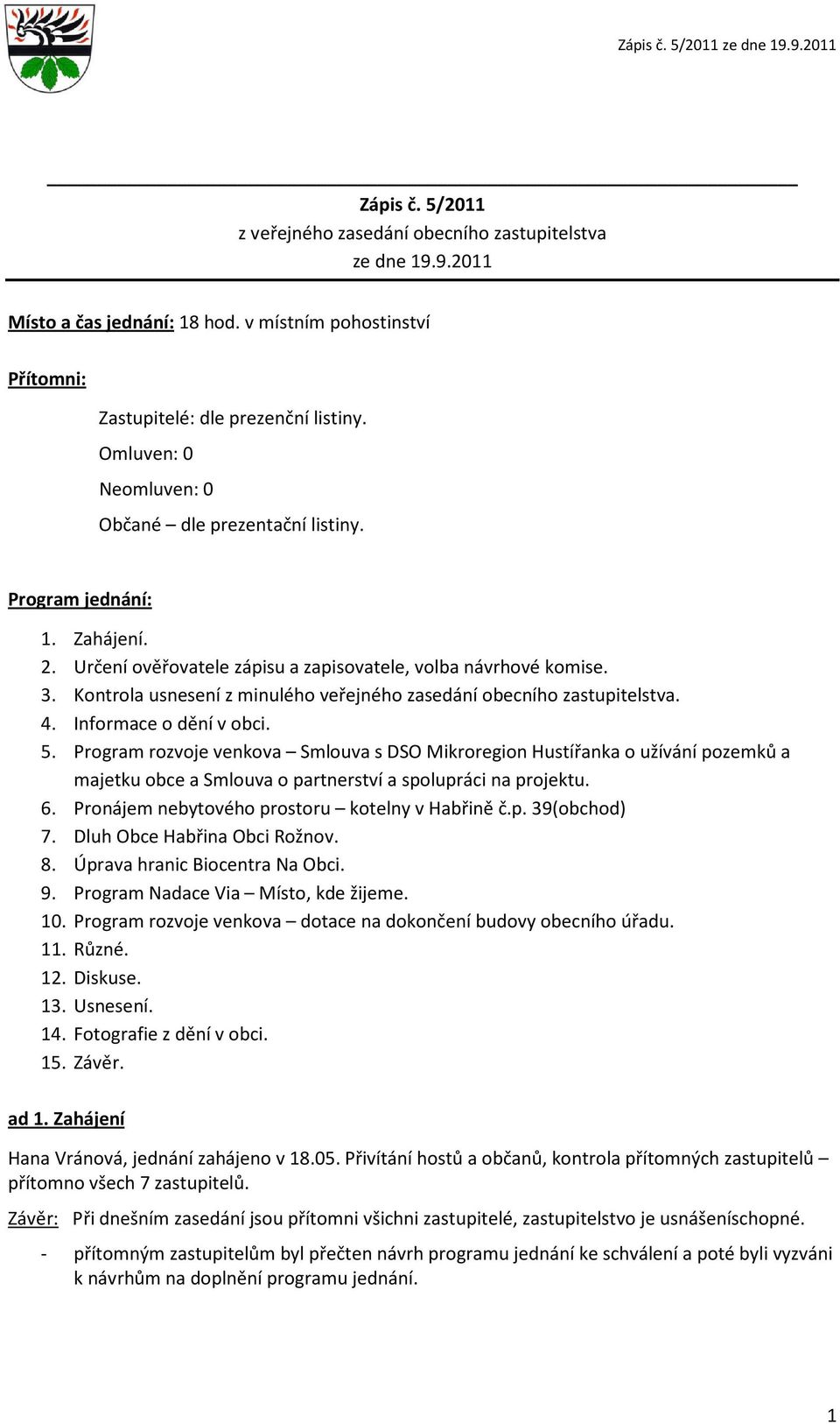 Kntrla usnesení z minuléh veřejnéh zasedání becníh zastupitelstva. 4. Infrmace dění v bci. 5.