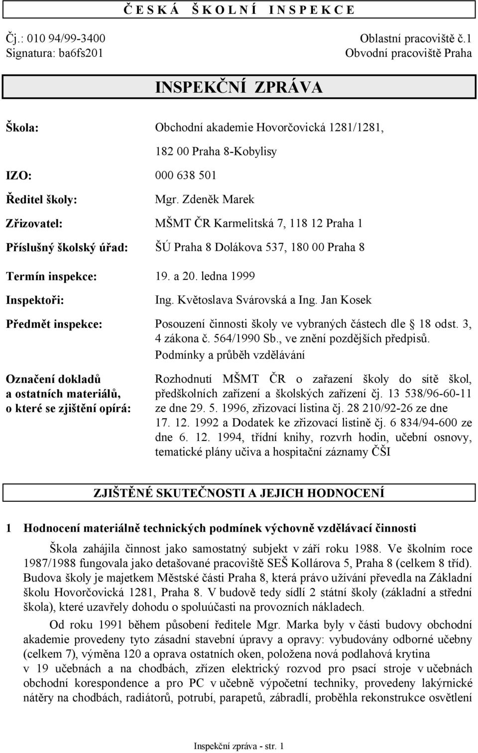 Zdeněk Marek Zřizovatel: MŠMT ČR Karmelitská 7, 118 12 Praha 1 Příslušný školský úřad: ŠÚ Praha 8 Dolákova 537, 180 00 Praha 8 Termín inspekce: 19. a 20. ledna 1999 Inspektoři: Ing.