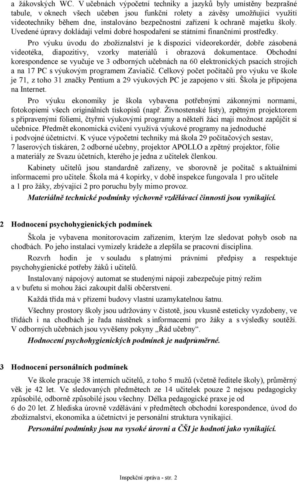 k ochraně majetku školy. Uvedené úpravy dokládají velmi dobré hospodaření se státními finančními prostředky.