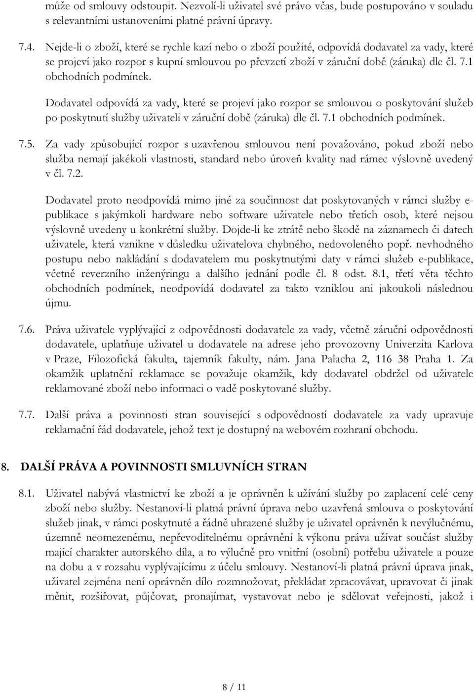 1 obchodních podmínek. Dodavatel odpovídá za vady, které se projeví jako rozpor se smlouvou o poskytování služeb po poskytnutí služby uživateli v záruční době (záruka) dle čl. 7.1 obchodních podmínek. 7.5.