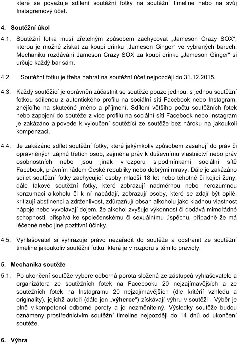 Mechaniku rozdávání Jameson Crazy SOX za koupi drinku Jameson Ginger si určuje každý bar sám. 4.2. Soutěžní fotku je třeba nahrát na soutěžní účet nejpozději do 31