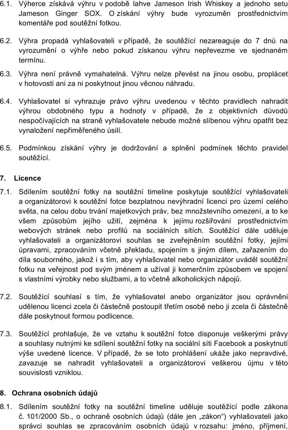 Výhru nelze převést na jinou osobu, proplácet v hotovosti ani za ni poskytnout jinou věcnou náhradu. 6.4.