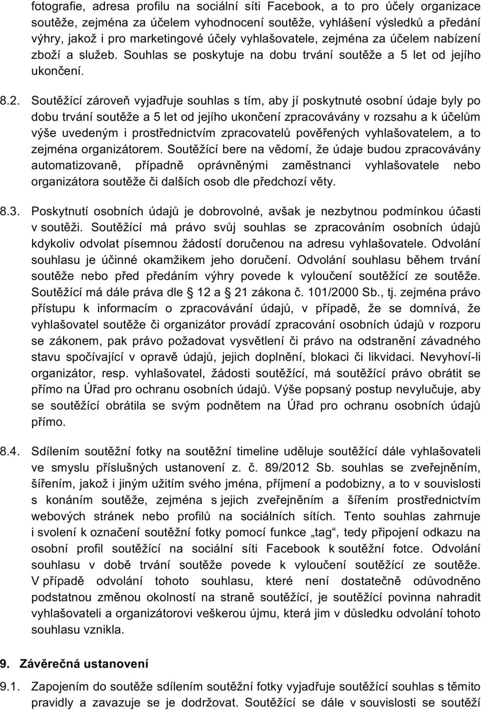 Soutěžící zároveň vyjadřuje souhlas s tím, aby jí poskytnuté osobní údaje byly po dobu trvání soutěže a 5 let od jejího ukončení zpracovávány v rozsahu a k účelům výše uvedeným i prostřednictvím