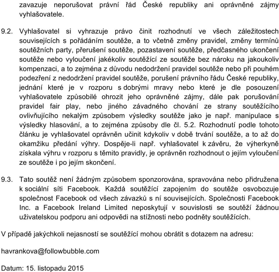 soutěže, předčasného ukončení soutěže nebo vyloučení jakékoliv soutěžící ze soutěže bez nároku na jakoukoliv kompenzaci, a to zejména z důvodu nedodržení pravidel soutěže nebo při pouhém podezření z