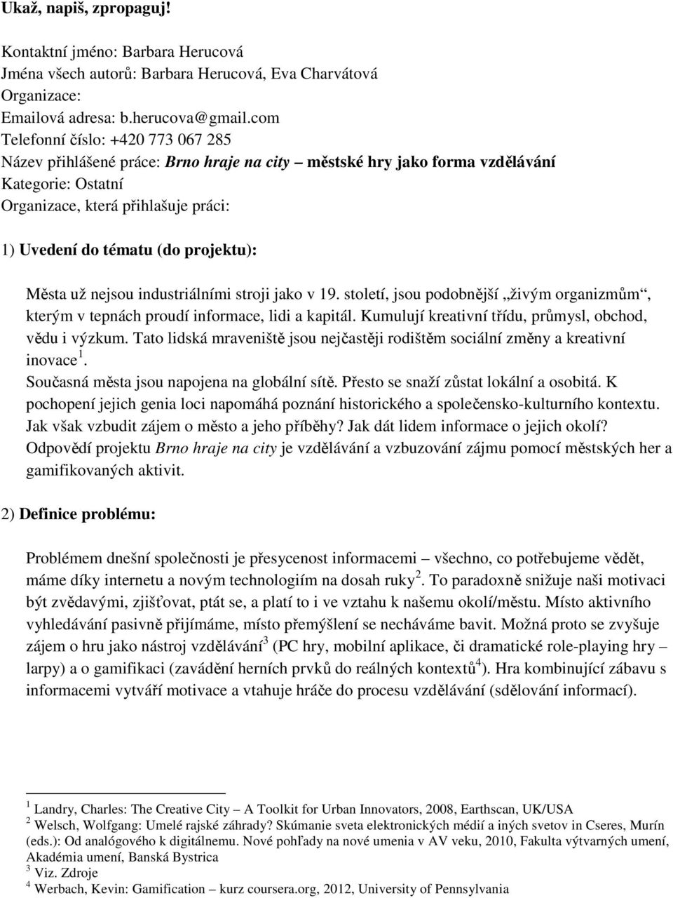 projektu): Města už nejsou industriálními stroji jako v 19. století, jsou podobnější živým organizmům, kterým v tepnách proudí informace, lidi a kapitál.