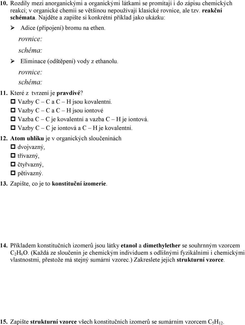 rovnice: H 2 C = CH 2 + Br Br Br CH 2 CH 2 Br schéma: H 2 C = CH 2 Br CH 2 CH 2 Br Eliminace (odštěpení) vody z ethanolu. rovnice: CH 3 CH 2 OH CH 2 = CH 2 + H 2 O schéma: CH 3 CH 2 OH CH 2 = CH 2 11.