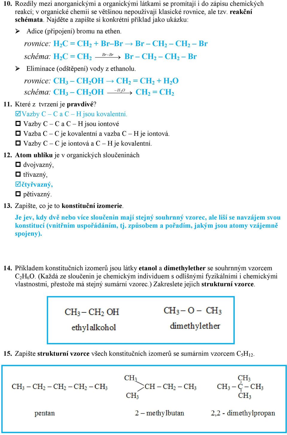 Br Br CH 2 CH 2 Br rovnice: CH 3 CH 2 OH CH 2 = CH 2 + H 2 O schéma: CH 3 CH 2 OH H 2O CH 2 = CH 2 11. Které z tvrzení je pravdivé? Vazby C C a C H jsou kovalentní.