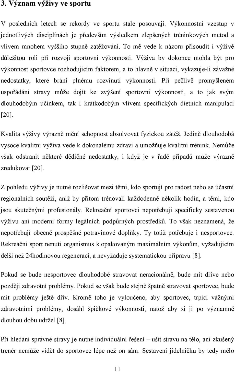 To mě vede k názoru přisoudit i výživě důležitou roli při rozvoji sportovní výkonnosti.