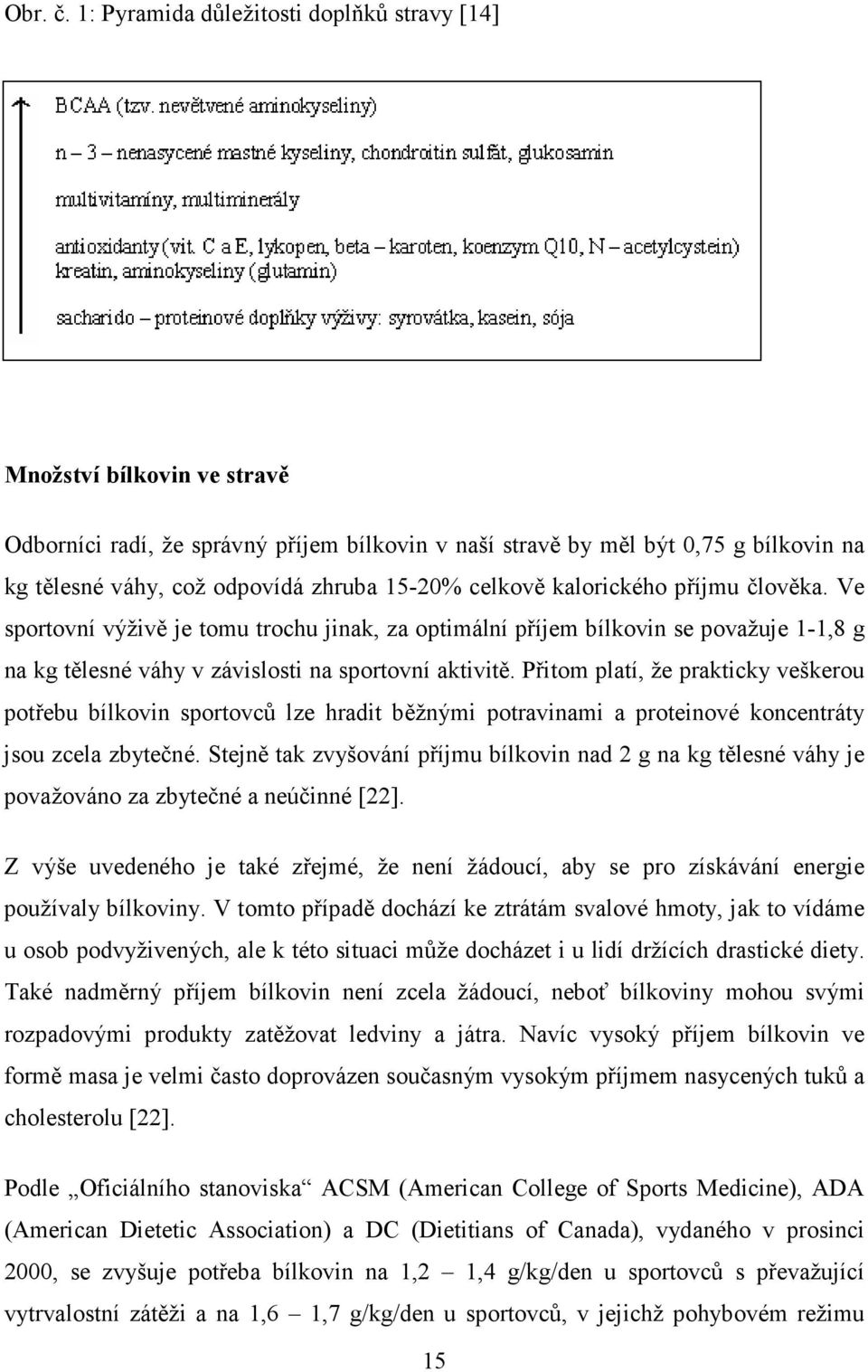 15-20% celkově kalorického příjmu člověka. Ve sportovní výživě je tomu trochu jinak, za optimální příjem bílkovin se považuje 1-1,8 g na kg tělesné váhy v závislosti na sportovní aktivitě.