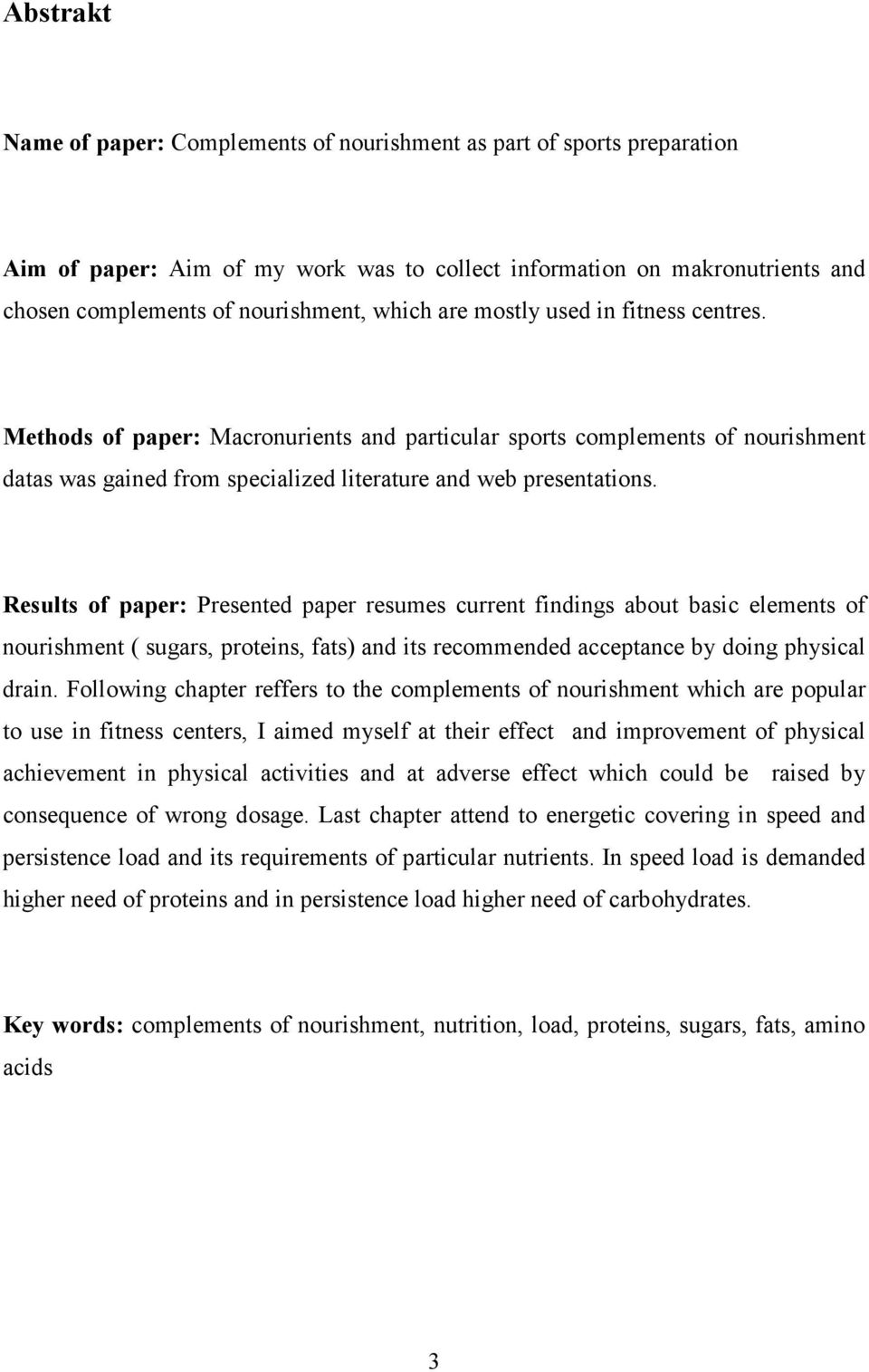 Results of paper: Presented paper resumes current findings about basic elements of nourishment ( sugars, proteins, fats) and its recommended acceptance by doing physical drain.