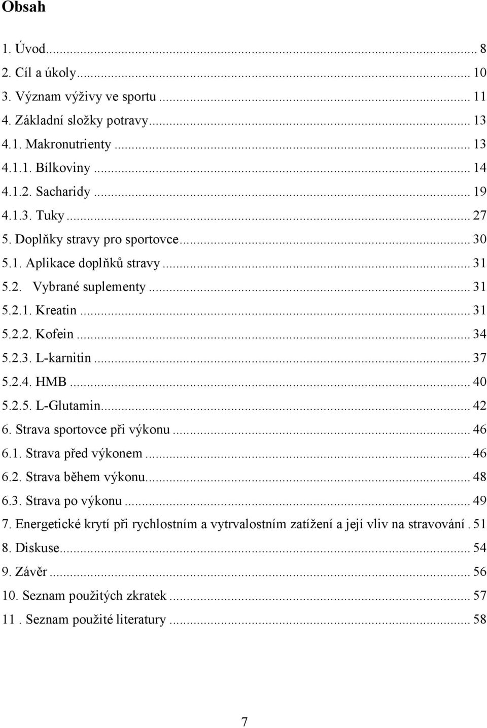 .. 40 5.2.5. L-Glutamin... 42 6. Strava sportovce při výkonu... 46 6.1. Strava před výkonem... 46 6.2. Strava během výkonu... 48 6.3. Strava po výkonu... 49 7.