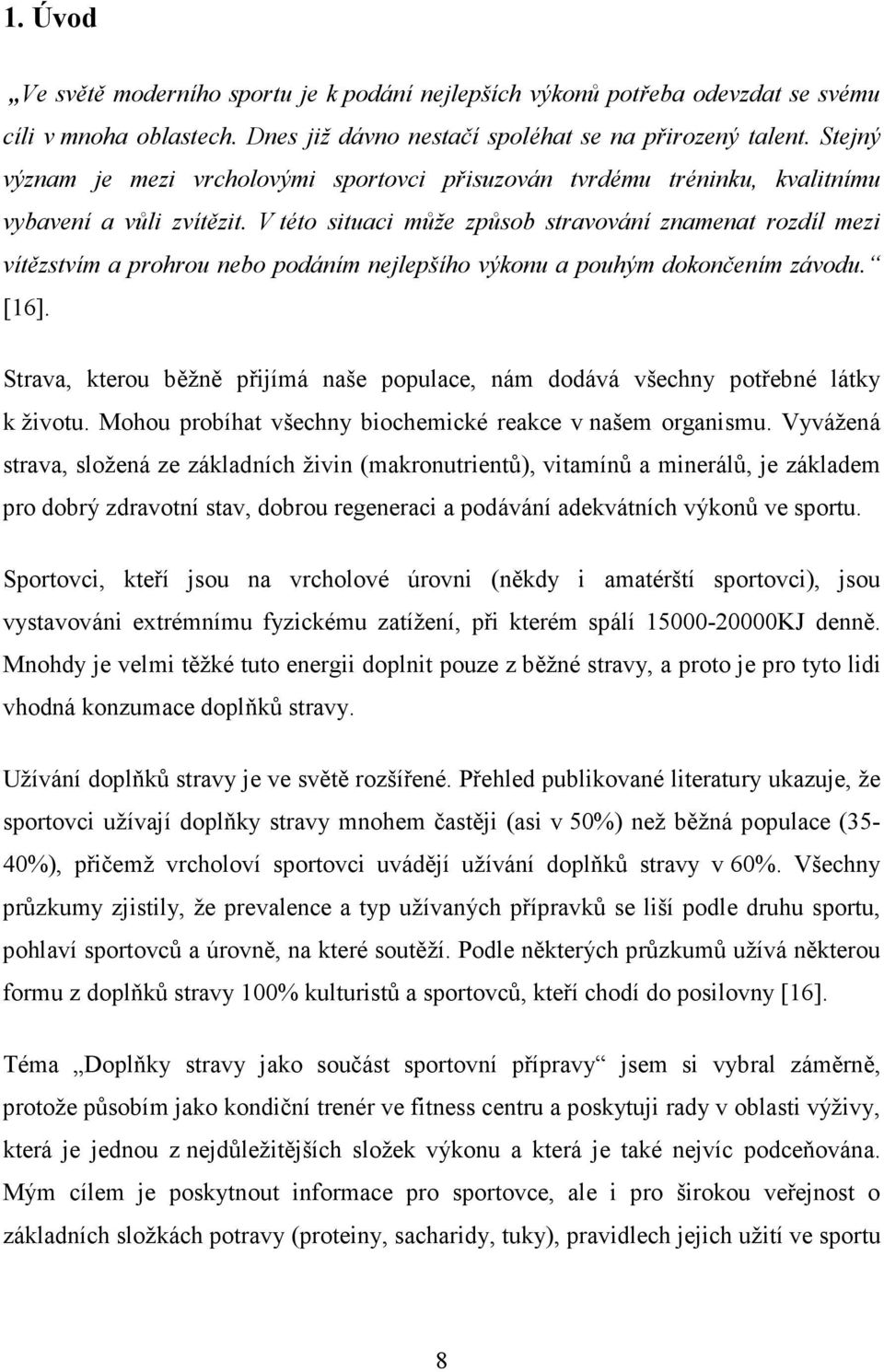 V této situaci může způsob stravování znamenat rozdíl mezi vítězstvím a prohrou nebo podáním nejlepšího výkonu a pouhým dokončením závodu. [16].