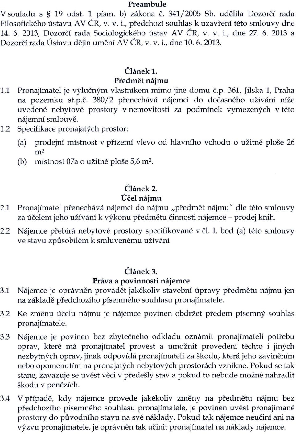 1 Pronajimatel je vylucnym vlastnikem mimo jine domu c.p. 361, Jilska 1, Praha na pozemku st.p.c. 380/2 prenechava najemci do docasneho uzivani nize uvedene nebytove prostory v nemovitosti za podminek vymezenych v teto najemni smlouve.