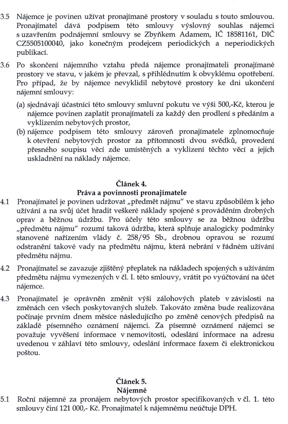 publikaci. 3.6 Po skonceni najemniho vztahu preda najemce pronajimateli pronajimane prostory ve stavu, v jakem je prevzal, s prihlednutim k obvyklemu opotrebeni.