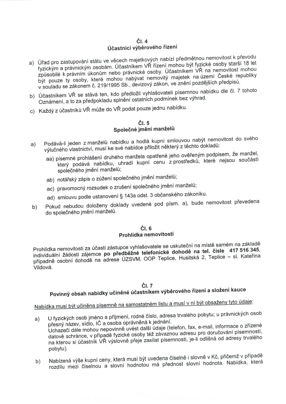 Ucastnikem VR na nemovitost mohou byt pouze ty osoby, ktere mohou nabyvat nemovity majetek na uzemi Ceske republiky v souladu se zakonem c. 219/1995 Sb., devizovy zakon, ve zneni pozdejsich pfedpisu.