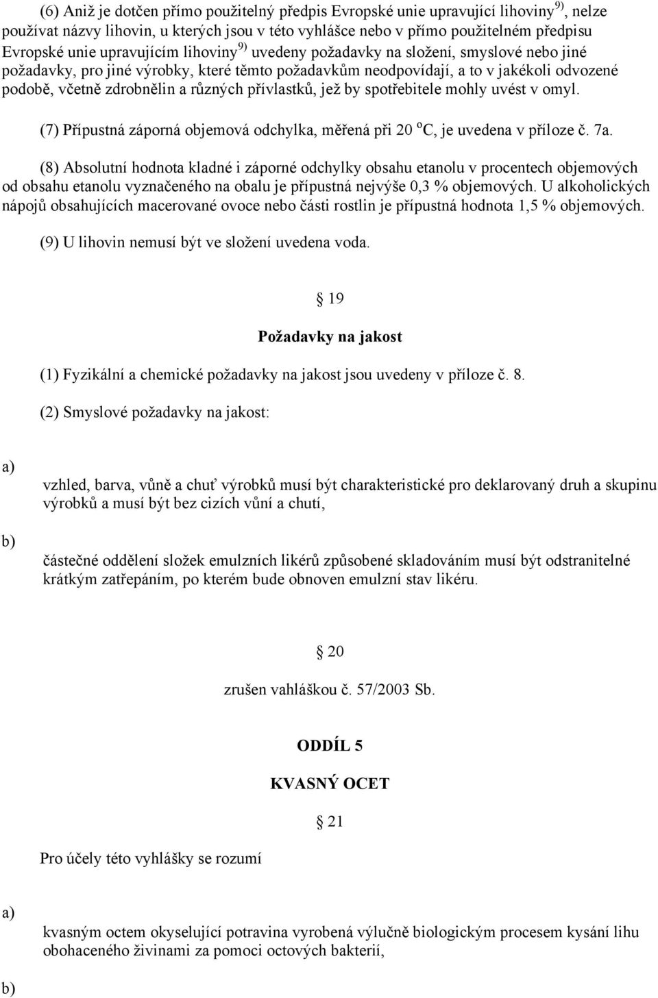 přívlastků, jež by spotřebitele mohly uvést v omyl. (7) Přípustná záporná objemová odchylka, měřená při 20 o C, je uvedena v příloze č. 7a.