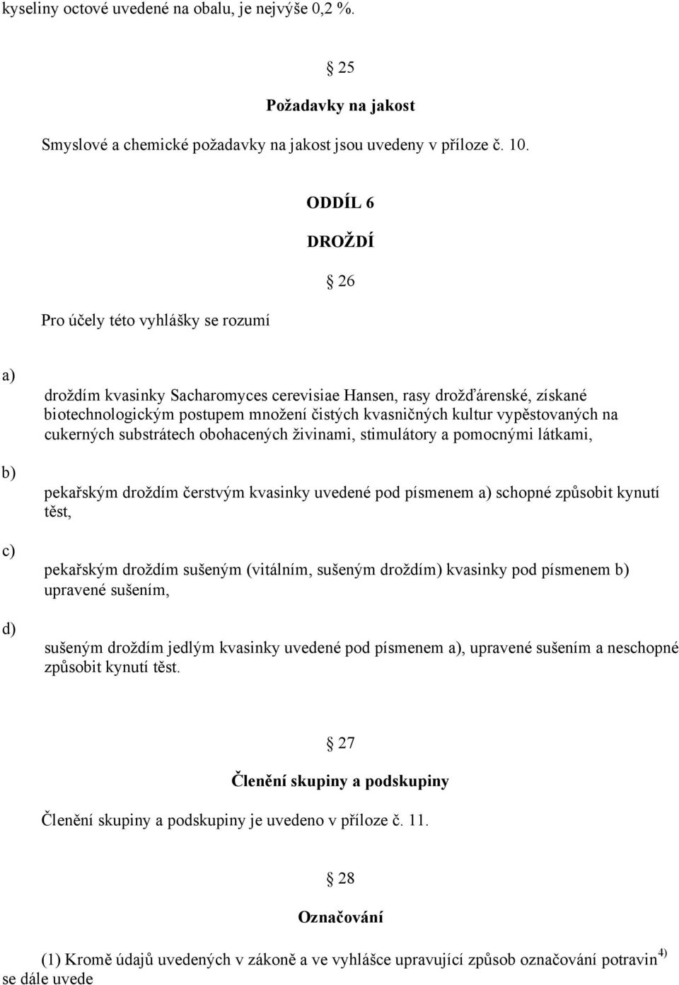 vypěstovaných na cukerných substrátech obohacených živinami, stimulátory a pomocnými látkami, pekařským droždím čerstvým kvasinky uvedené pod písmenem schopné způsobit kynutí těst, pekařským droždím