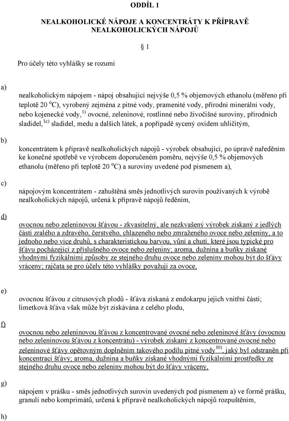 sladidel, 1c) sladidel, medu a dalších látek, a popřípadě sycený oxidem uhličitým, koncentrátem k přípravě nealkoholických nápojů - výrobek obsahující, po úpravě naředěním ke konečné spotřebě ve