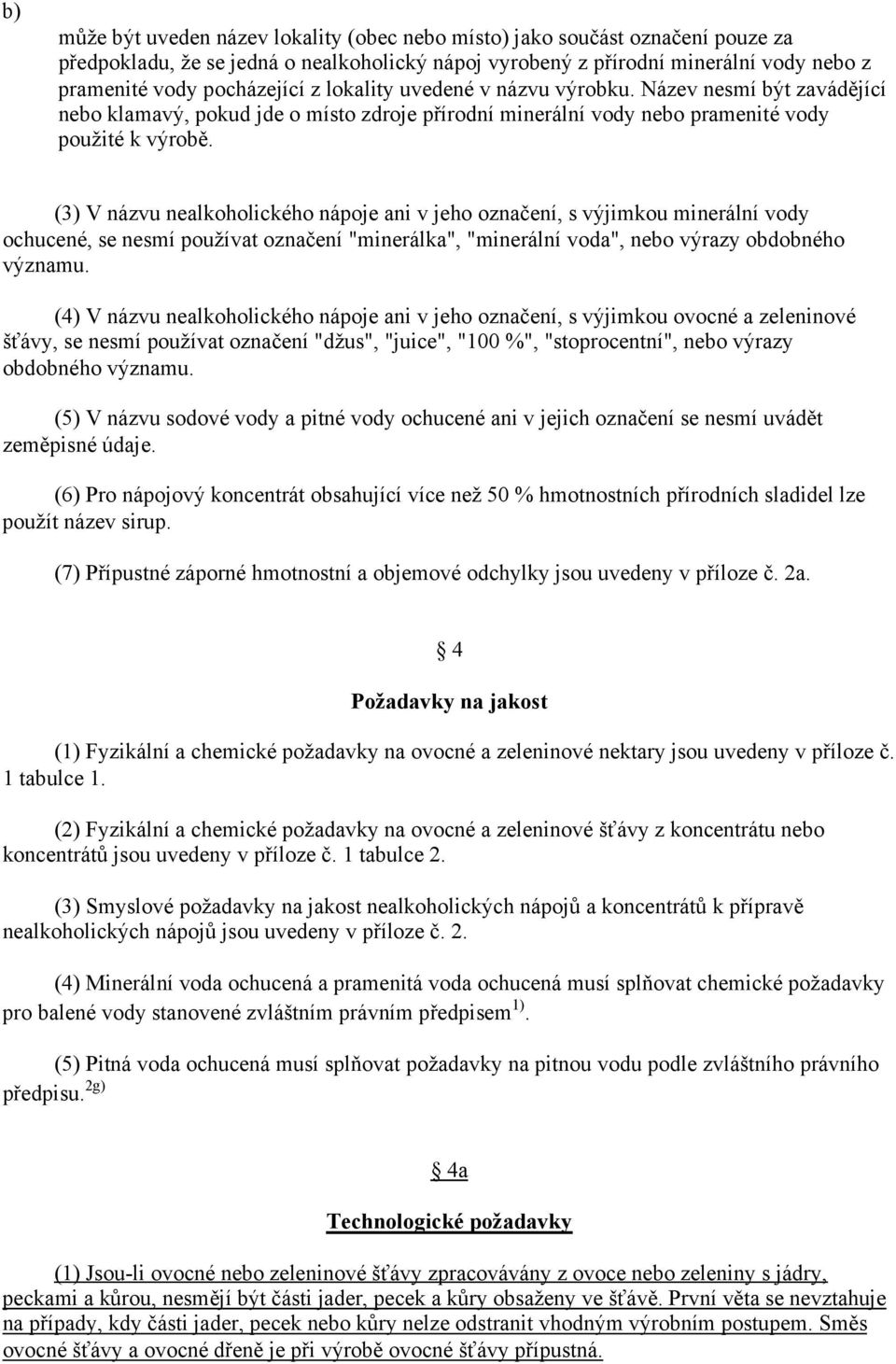 (3) V názvu nealkoholického nápoje ani v jeho označení, s výjimkou minerální vody ochucené, se nesmí používat označení "minerálka", "minerální voda", nebo výrazy obdobného významu.