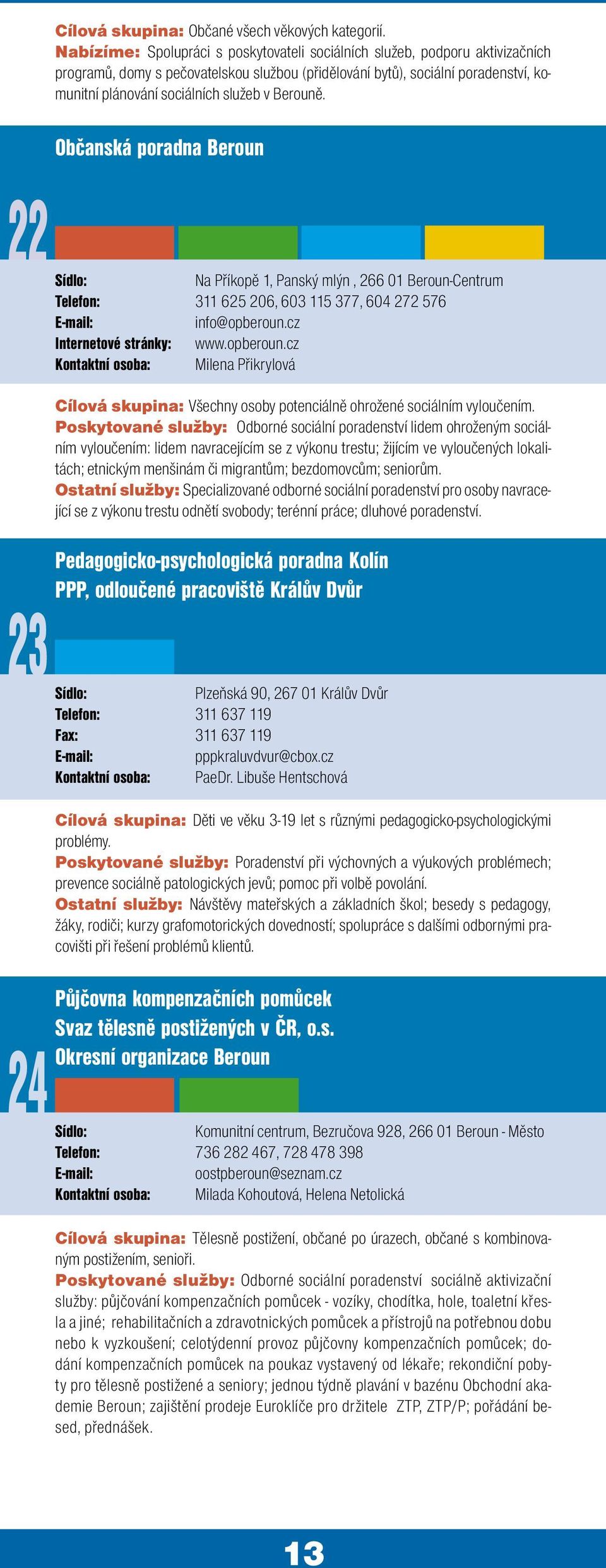 Berouně. Občanská poradna Beroun 22 Na Příkopě 1, Panský mlýn, 266 01 Beroun-Centrum Telefon: 311 625 206, 603 115 377, 604 272 576 info@opberoun.