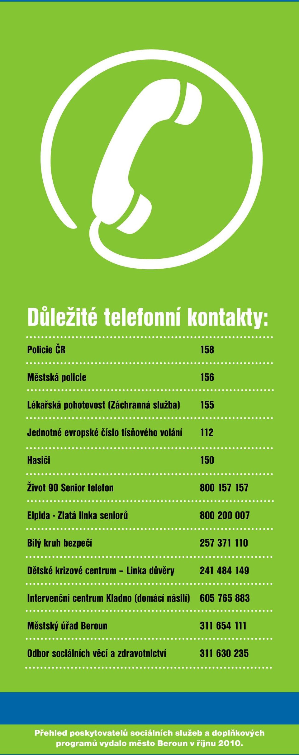 110 Dětské krizové centrum Linka důvěry 241 484 149 Intervenční centrum Kladno (domácí násilí) 605 765 883 Městský úřad Beroun 311 654