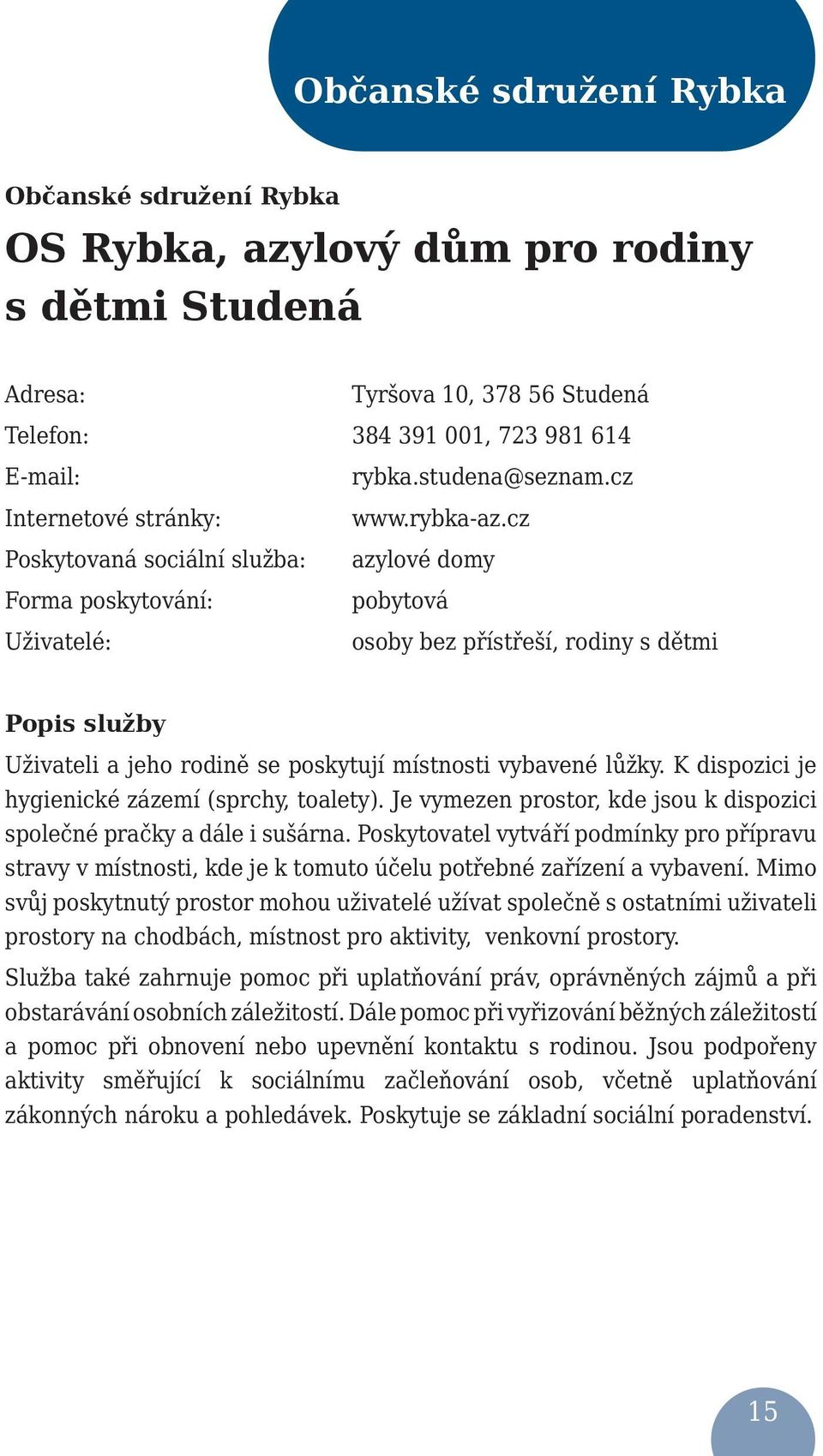 cz azylové domy pobytová osoby bez přístřeší, rodiny s dětmi Popis služby Uživateli a jeho rodině se poskytují místnosti vybavené lůžky. K dispozici je hygienické zázemí (sprchy, toalety).