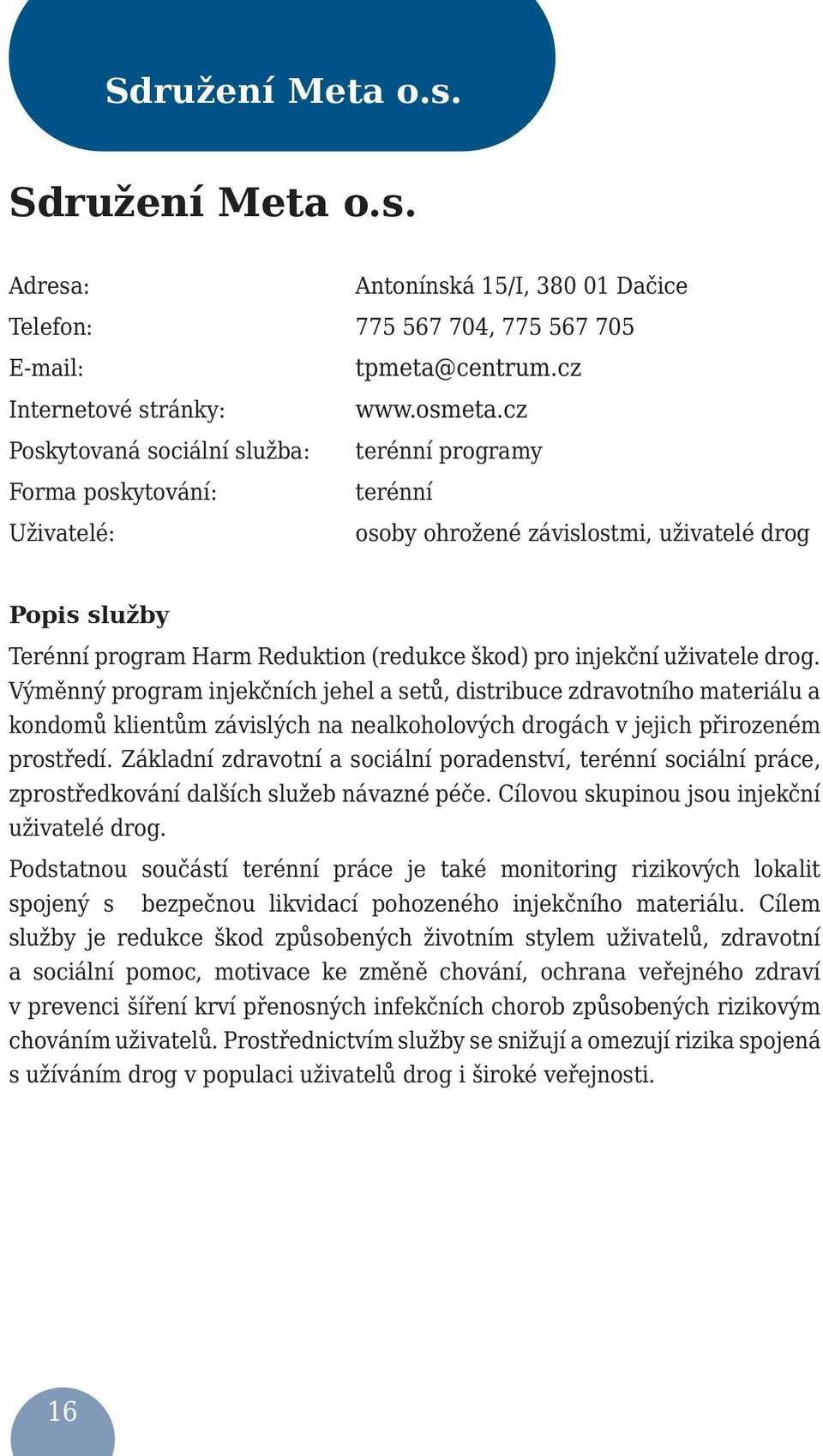 Výměnný program injekčních jehel a setů, distribuce zdravotního materiálu a kondomů klientům závislých na nealkoholových drogách v jejich přirozeném prostředí.