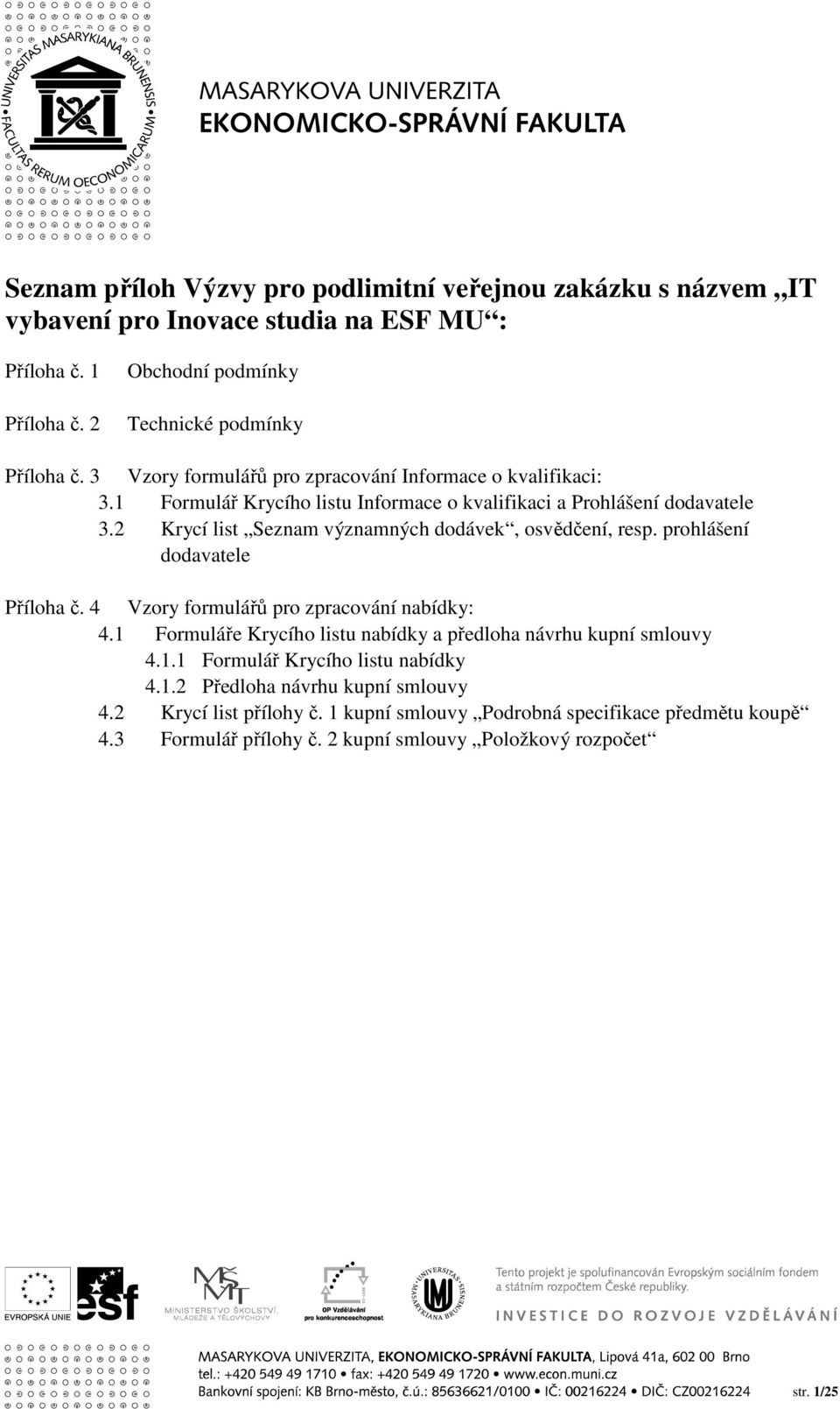 2 Krycí list Seznam významných dodávek, osvědčení, resp. prohlášení dodavatele Příloha č. 4 Vzory formulářů pro zpracování nabídky: 4.