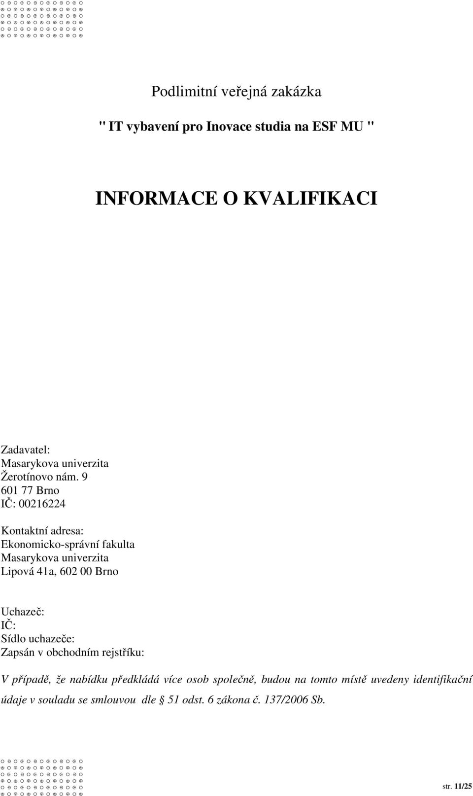 9 601 77 Brno IČ: 00216224 Kontaktní adresa: Ekonomicko-správní fakulta Masarykova univerzita Lipová 41a, 602 00 Brno