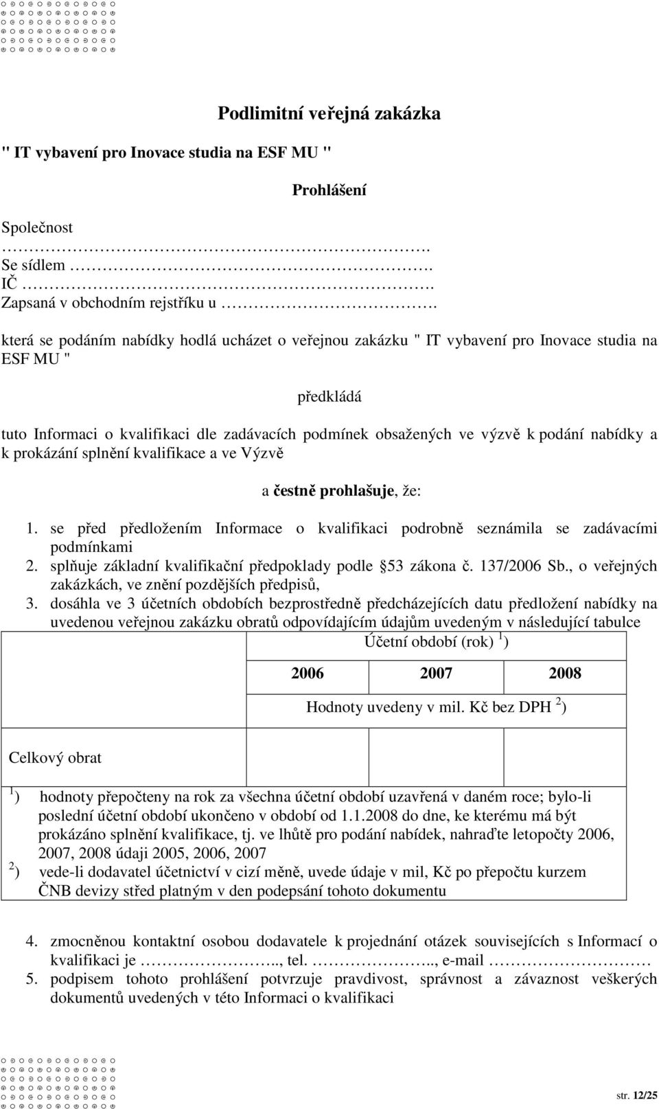 nabídky a k prokázání splnění kvalifikace a ve Výzvě a čestně prohlašuje, že: 1. se před předložením Informace o kvalifikaci podrobně seznámila se zadávacími podmínkami 2.