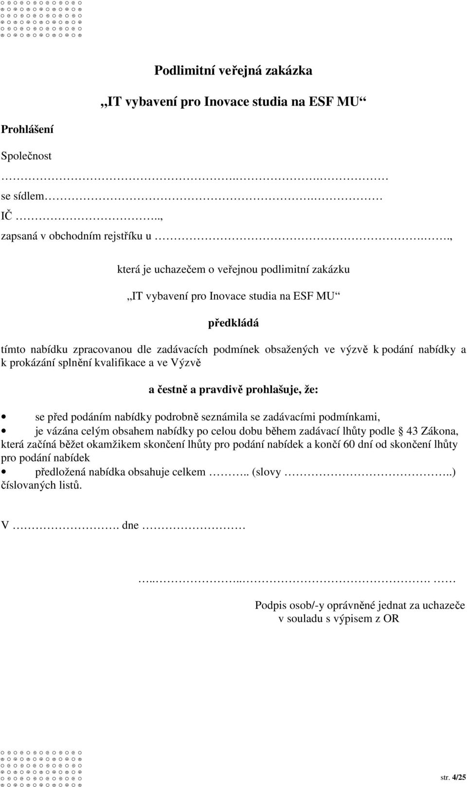 Výzvě a čestně a pravdivě prohlašuje, že: se před podáním nabídky podrobně seznámila se zadávacími podmínkami, je vázána celým obsahem nabídky po celou dobu během zadávací lhůty podle 43