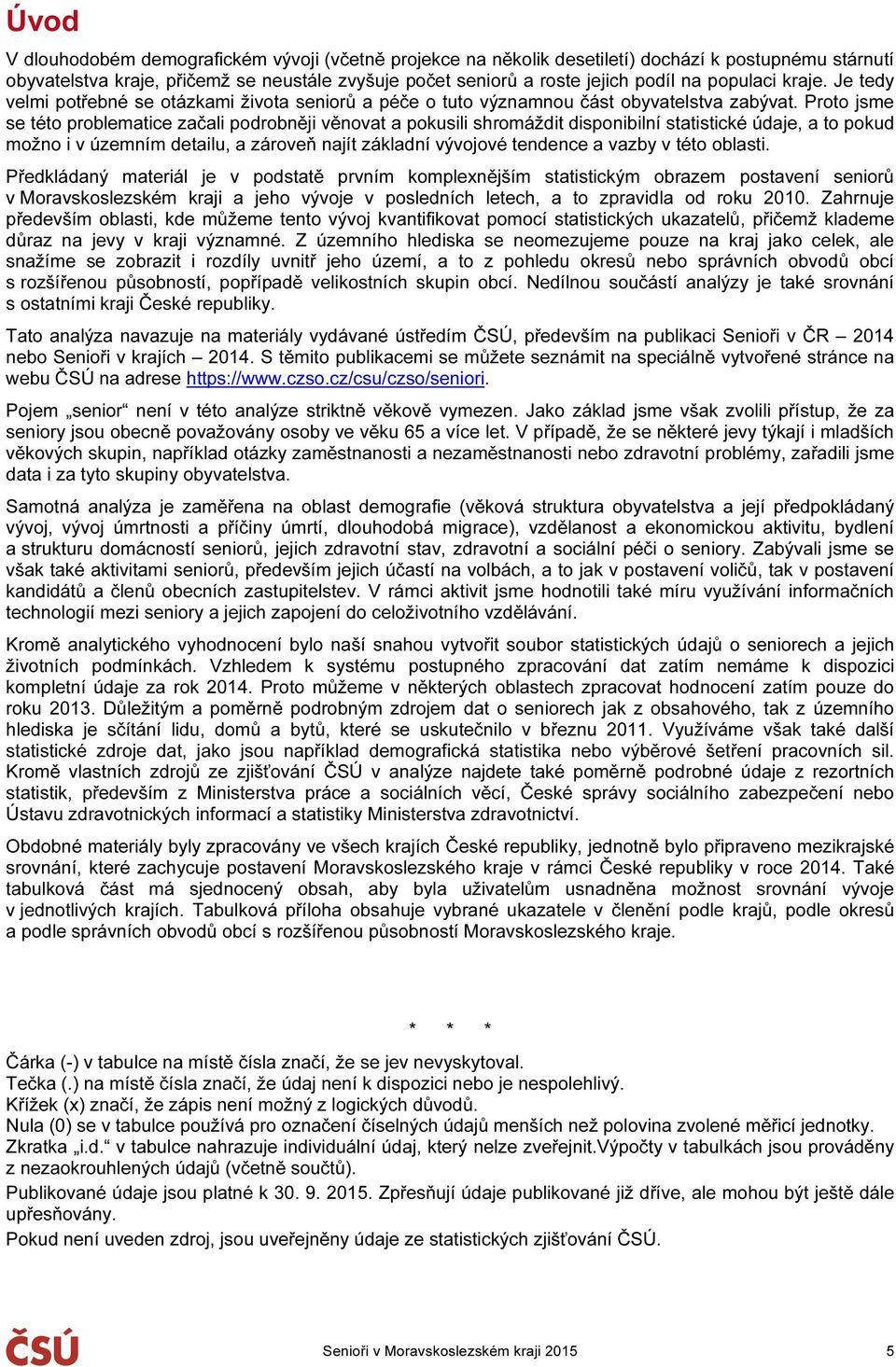 Proto jsme se této problematice začali podrobněji věnovat a pokusili shromáždit disponibilní statistické údaje, a to pokud možno i v územním detailu, a zároveň najít základní vývojové tendence a