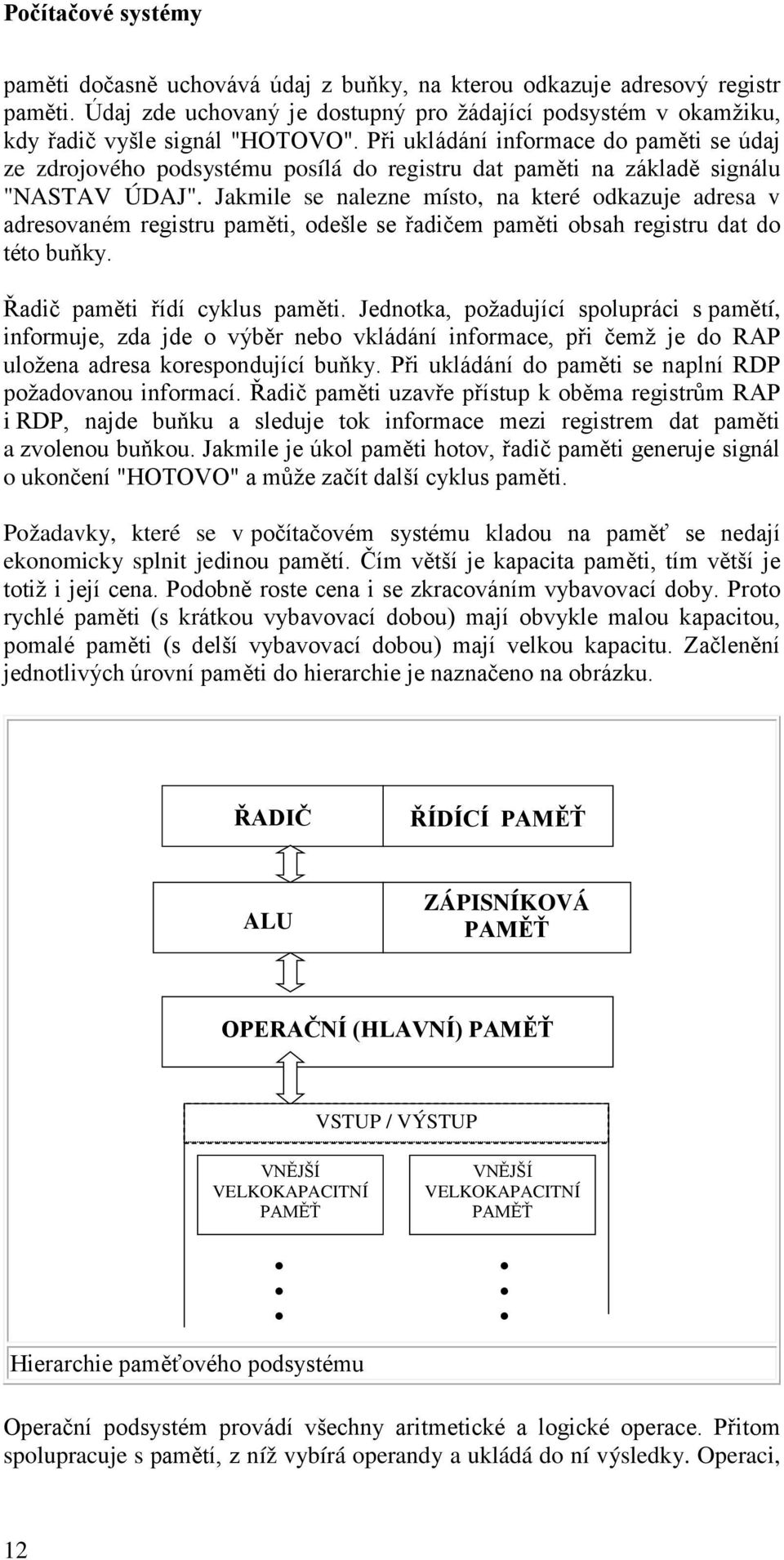 Jakmile se nalezne místo, na které odkazuje adresa v adresovaném registru paměti, odešle se řadičem paměti obsah registru dat do této buňky. Řadič paměti řídí cyklus paměti.