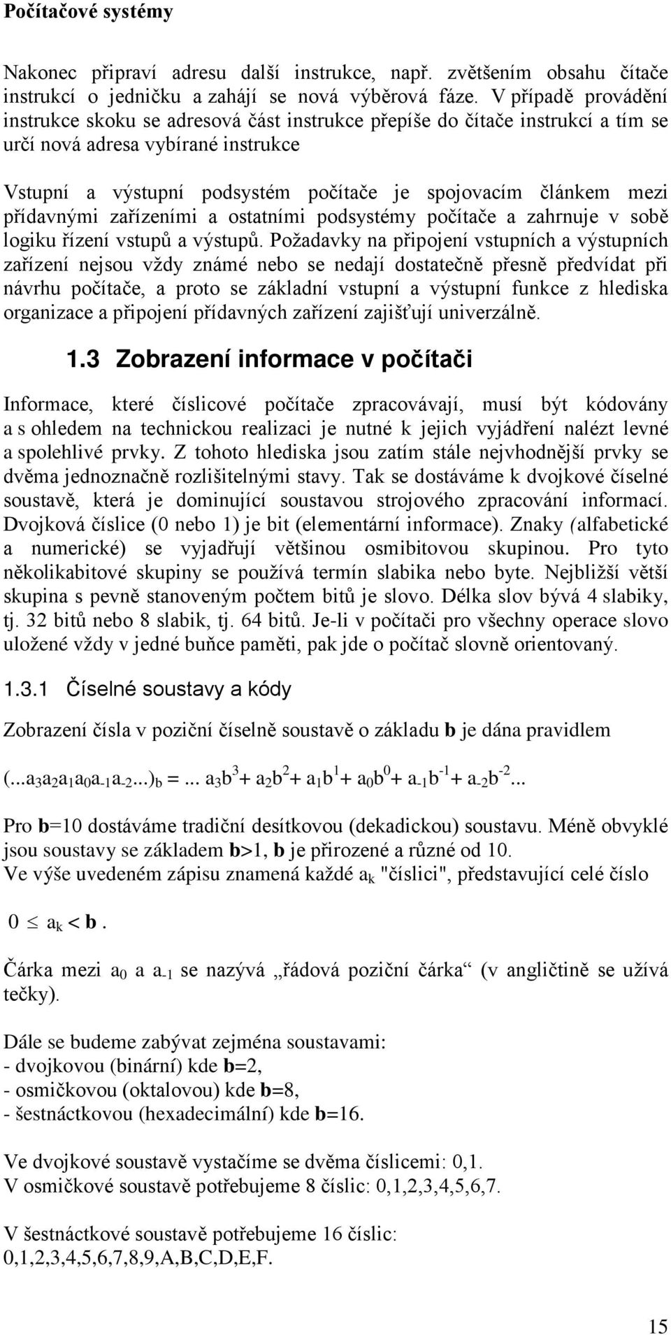 mezi přídavnými zařízeními a ostatními podsystémy počítače a zahrnuje v sobě logiku řízení vstupů a výstupů.