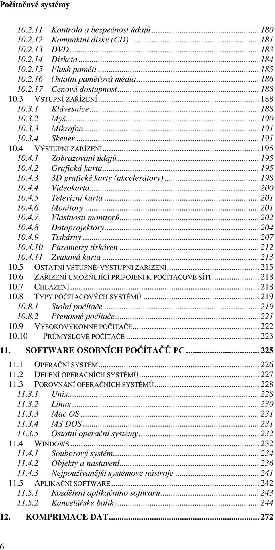 .. 98.4.4 Videokarta... 2.4.5 Televizní karta... 2.4.6 Monitory... 2.4.7 Vlastnosti monitorů... 22.4.8 Dataprojektory... 24.4.9 Tiskárny... 27.4. Parametry tiskáren... 22.4. Zvuková karta... 23.