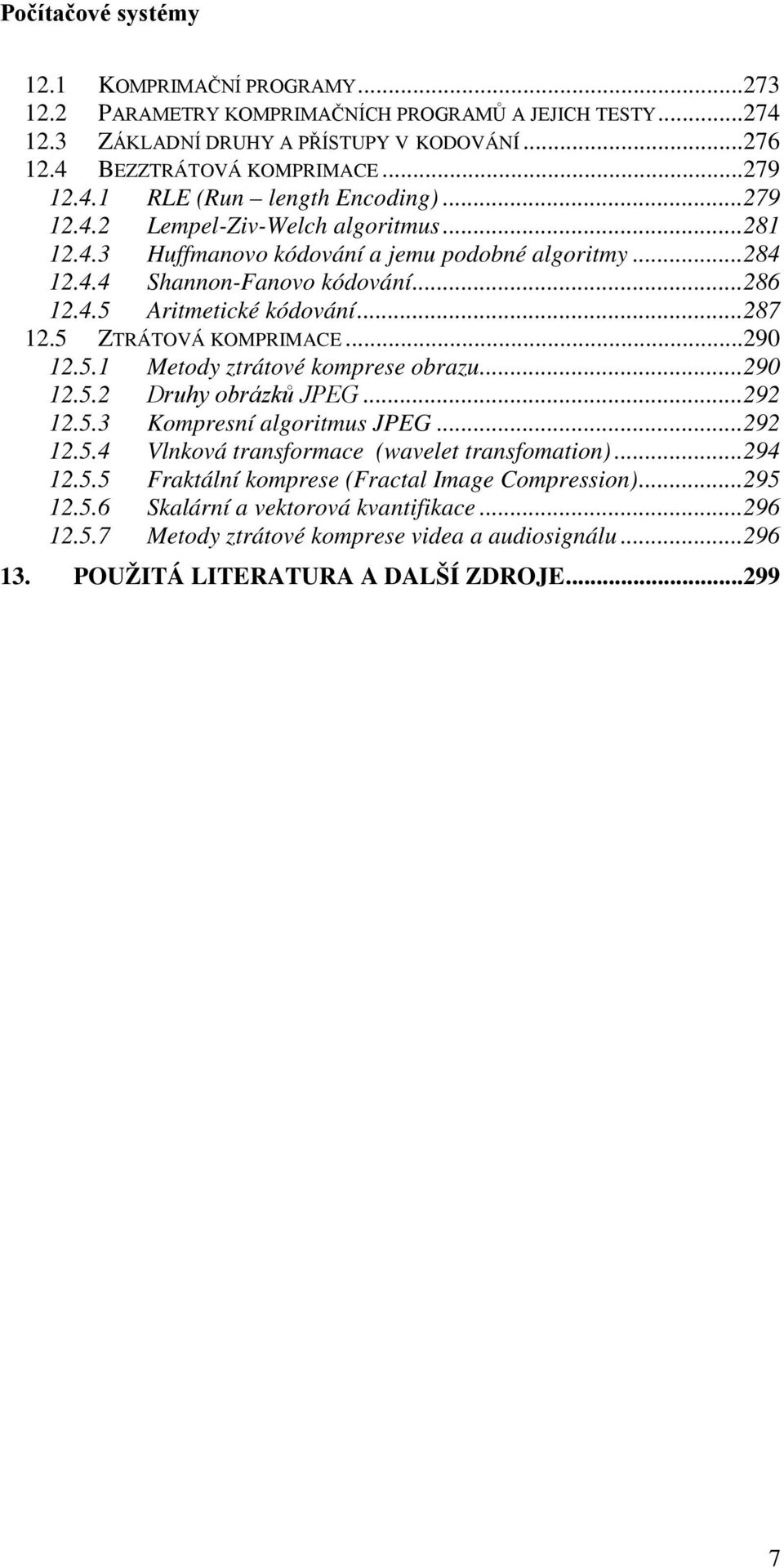 5 ZTRÁTOVÁ KOMPRIMACE... 29 2.5. Metody ztrátové komprese obrazu... 29 2.5.2 Druhy obrázků JPEG... 292 2.5.3 Kompresní algoritmus JPEG... 292 2.5.4 Vlnková transformace (wavelet transfomation).