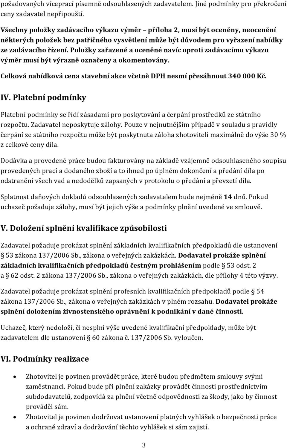 Položky zařazené a oceněné navíc oproti zadávacímu výkazu výměr musí být výrazně označeny a okomentovány. Celková nabídková cena stavební akce včetně DPH nesmí přesáhnout 340 000 Kč. IV.