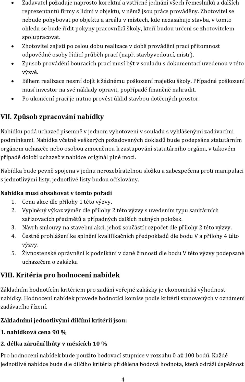 Zhotovitel zajistí po celou dobu realizace v době provádění prací přítomnost odpovědné osoby řídící průběh prací (např. stavbyvedoucí, mistr).