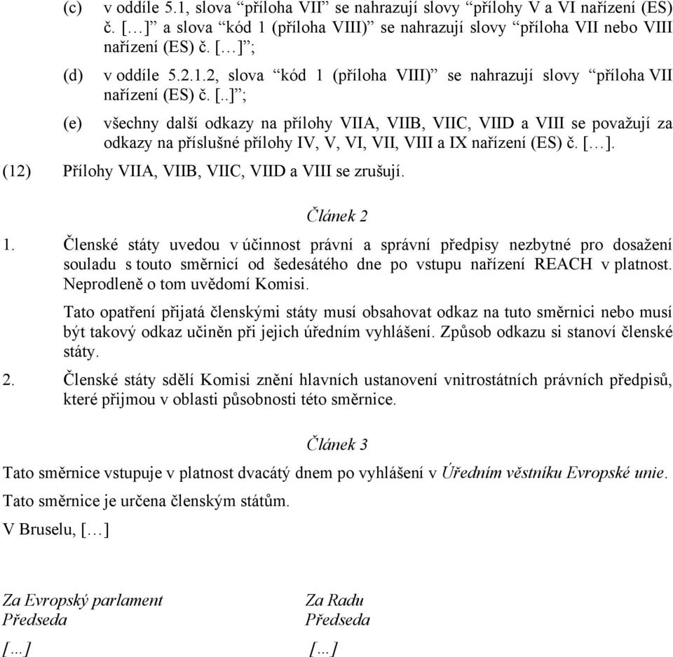 .] ; (e) všechny další odkazy na přílohy VIIA, VIIB, VIIC, VIID a VIII se považují za odkazy na příslušné přílohy IV, V, VI, VII, VIII a IX nařízení (ES) č. [ ].