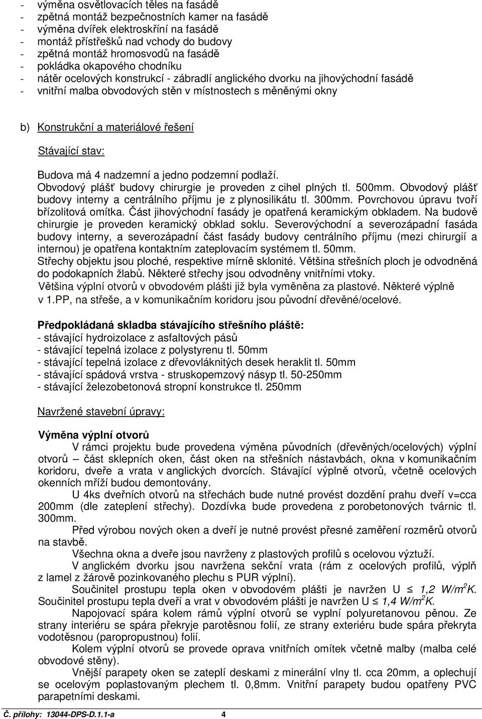 materiálové řešení Stávající stav: Budova má 4 nadzemní a jedno podzemní podlaží. Obvodový plášť budovy chirurgie je proveden z cihel plných tl. 500mm.