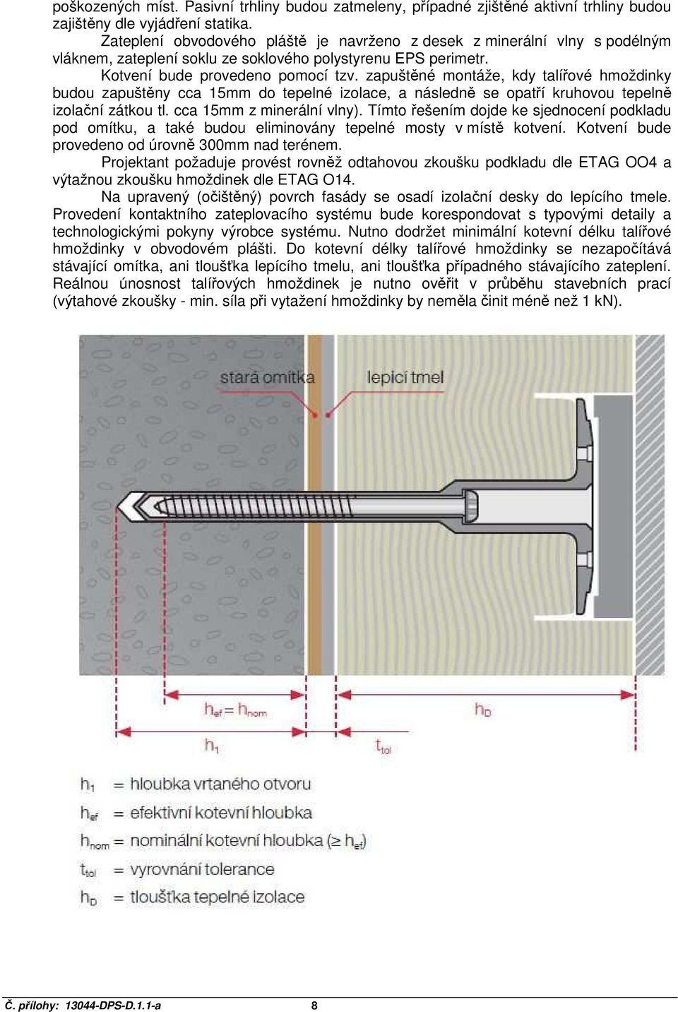 zapuštěné montáže, kdy talířové hmoždinky budou zapuštěny cca 15mm do tepelné izolace, a následně se opatří kruhovou tepelně izolační zátkou tl. cca 15mm z minerální vlny).