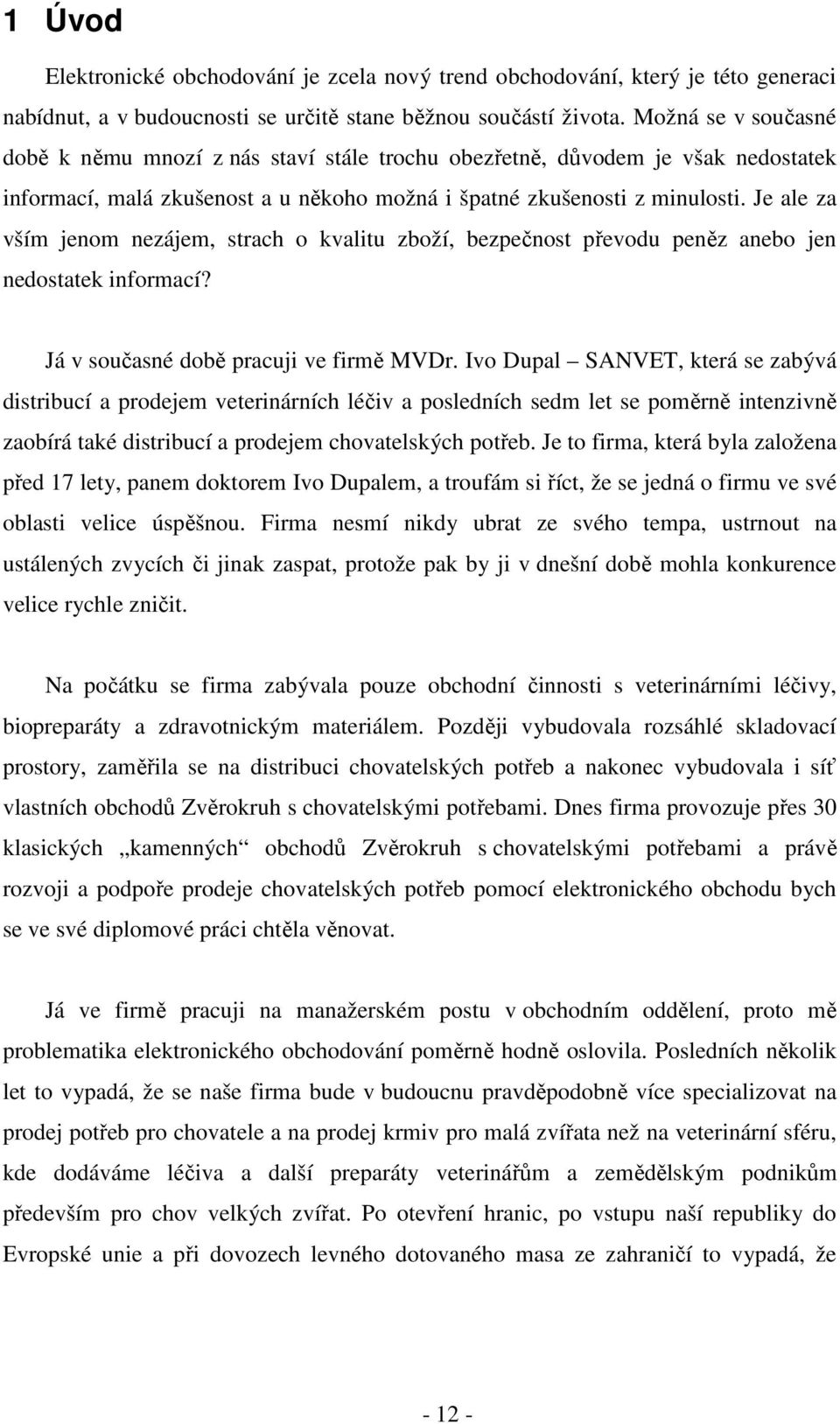 Je ale za vším jenom nezájem, strach o kvalitu zboží, bezpečnost převodu peněz anebo jen nedostatek informací? Já v současné době pracuji ve firmě MVDr.