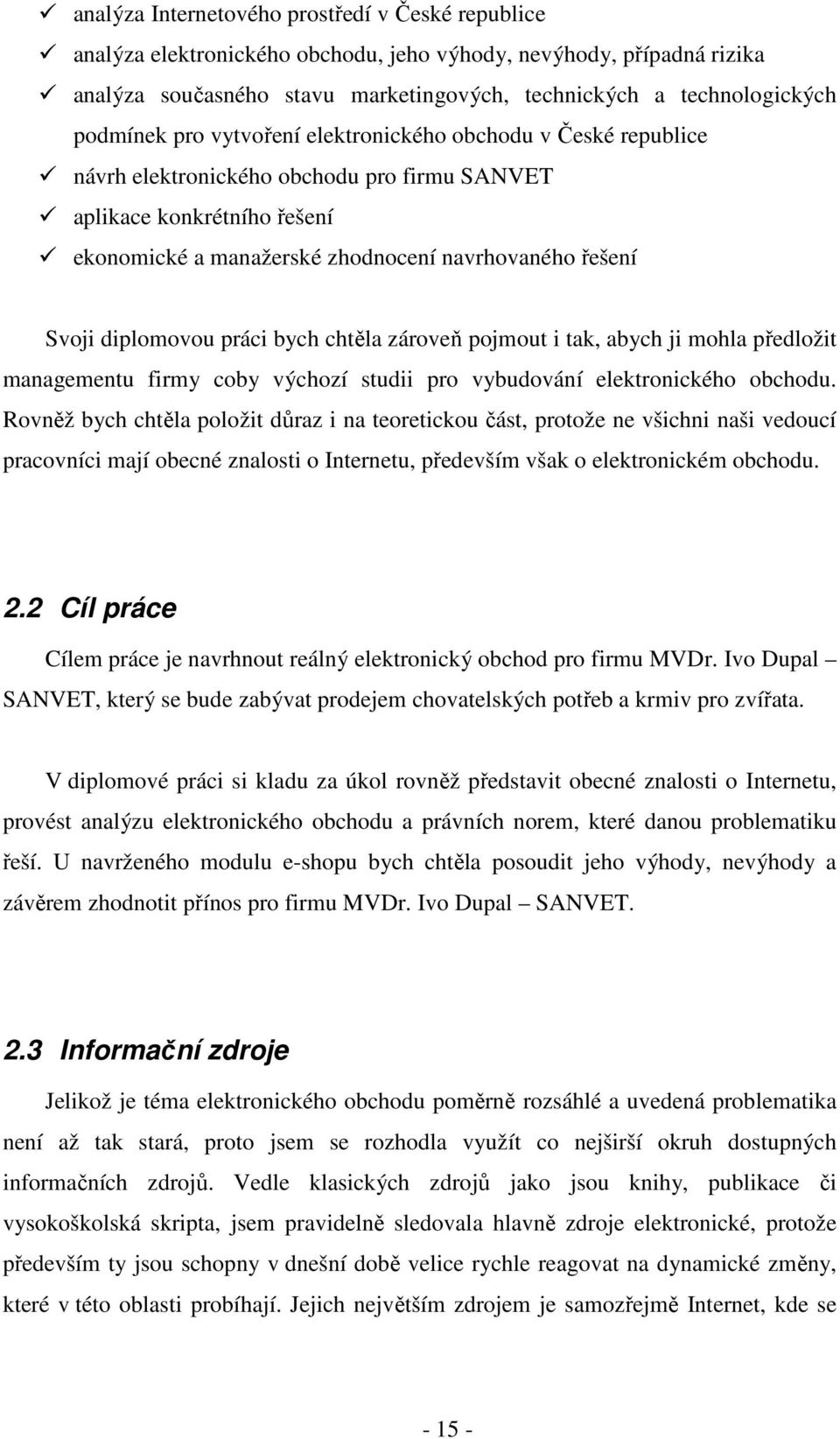 diplomovou práci bych chtěla zároveň pojmout i tak, abych ji mohla předložit managementu firmy coby výchozí studii pro vybudování elektronického obchodu.