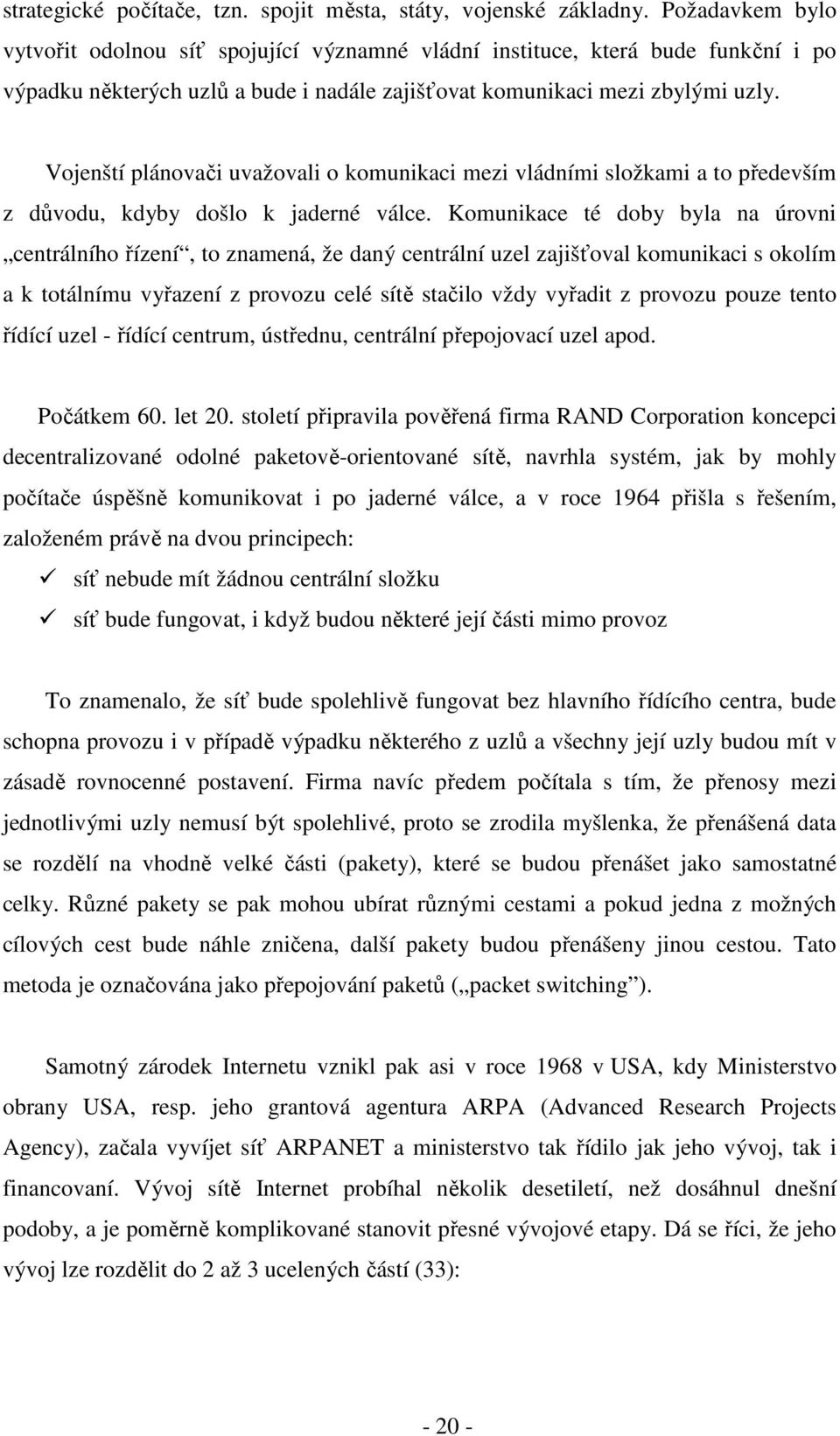 Vojenští plánovači uvažovali o komunikaci mezi vládními složkami a to především z důvodu, kdyby došlo k jaderné válce.