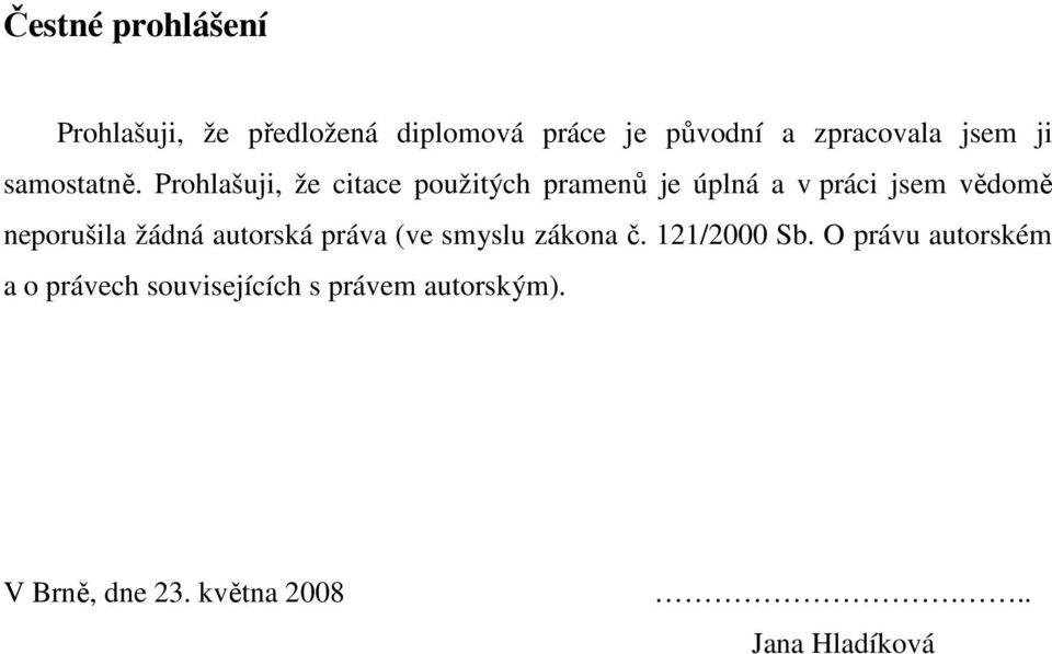 Prohlašuji, že citace použitých pramenů je úplná a v práci jsem vědomě neporušila žádná