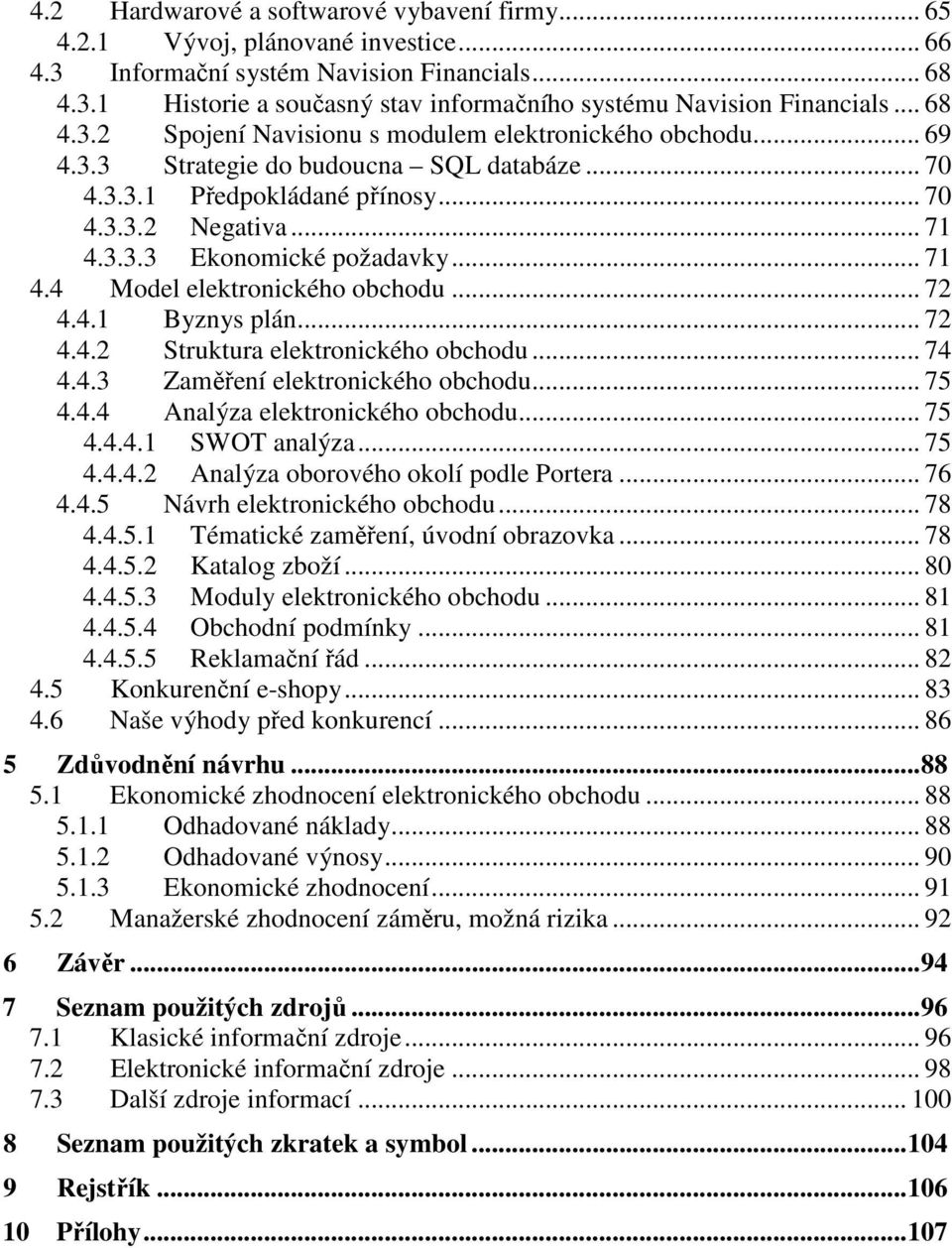 .. 71 4.4 Model elektronického obchodu... 72 4.4.1 Byznys plán... 72 4.4.2 Struktura elektronického obchodu... 74 4.4.3 Zaměření elektronického obchodu... 75 4.4.4 Analýza elektronického obchodu.