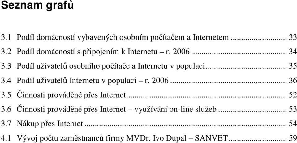 3 Podíl uživatelů osobního počítače a Internetu v populaci... 35 3.4 Podíl uživatelů Internetu v populaci r. 2006.